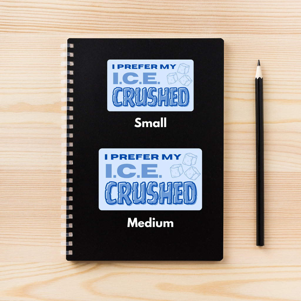I Prefer My I.C.E. Crushed | Anti-ICE Protest Decal | Activism Sticker in 3 Sizes | Vinyl Protest Sign Sticker